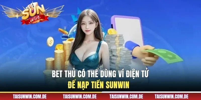 Bet thủ có thể dùng ví điện tử để nạp tiền SUNWIN